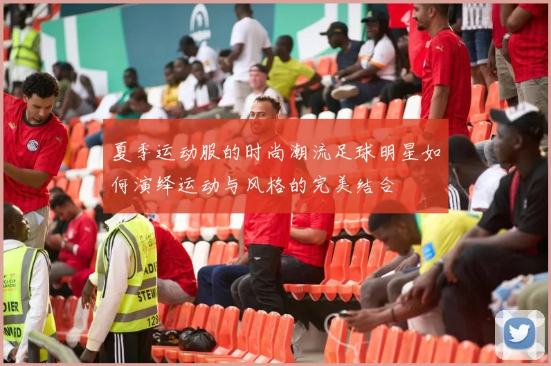 夏季运动服的时尚潮流足球明星如何演绎运动与风格的完美结合