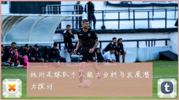 杭州足球队个人能力分析与发展潜力探讨