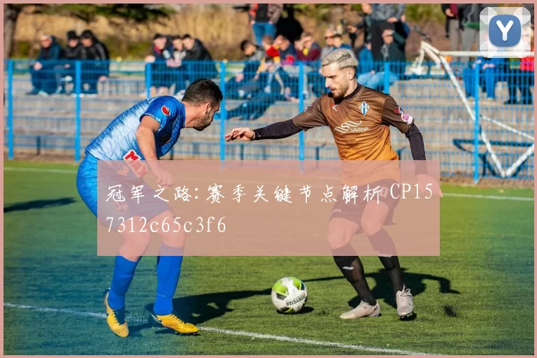 冠军之路:赛季关键节点解析 CP157312c65c3f6
