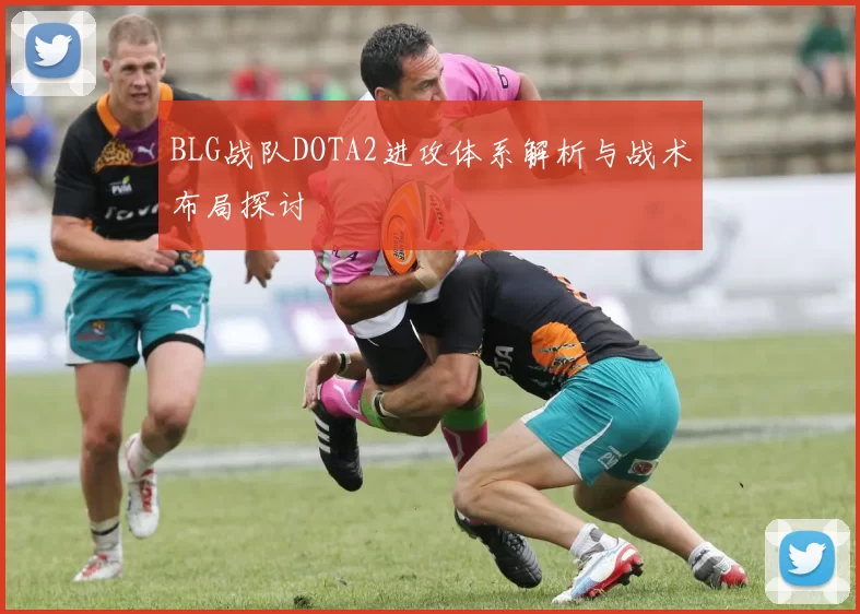 BLG战队DOTA2进攻体系解析与战术布局探讨