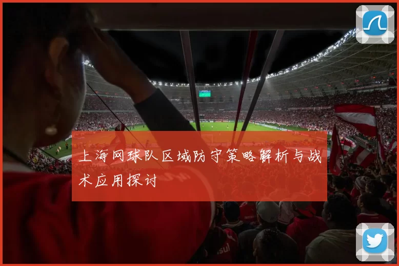 上海网球队区域防守策略解析与战术应用探讨