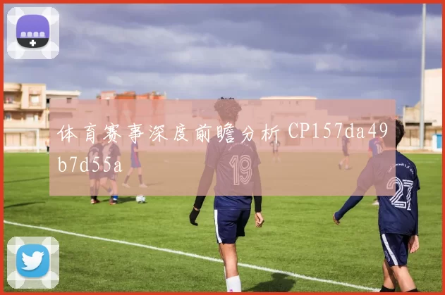体育赛事深度前瞻分析 CP157da49b7d55a
