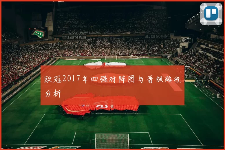 欧冠2017年四强对阵图与晋级路径分析