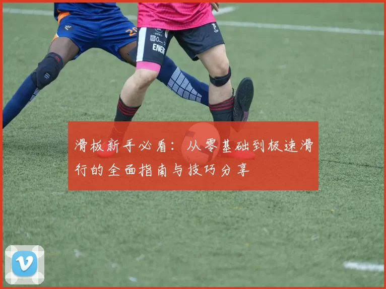 滑板新手必看：从零基础到极速滑行的全面指南与技巧分享